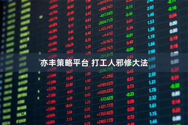 亦丰策略平台 打工人邪修大法